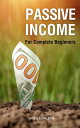 Passive Income For Complete Beginners The Complete Guide To Earn Passive Income ...