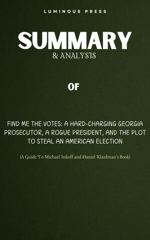 SUMMARY & ANALYSIS Of Michael Isikoff and Daniel Klaidman's Book FIND ME THE VOTES
