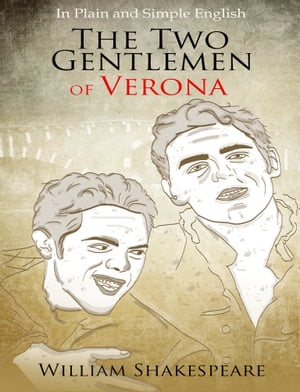 The Two Gentlemen of Verona in Plain and Simple English (A Modern Translation and the Original Version)