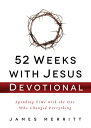 52 Weeks with Jesus Devotional Spending Time with the One Who Changed Everything