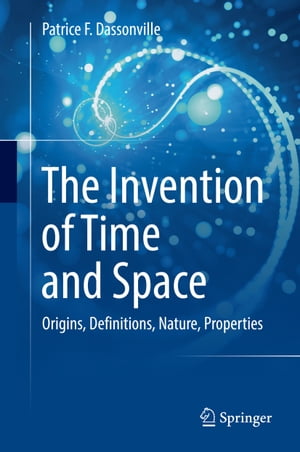 The Invention of Time and Space Origins, Definitions, Nature, PropertiesŻҽҡ[ Patrice F. Dassonville ]