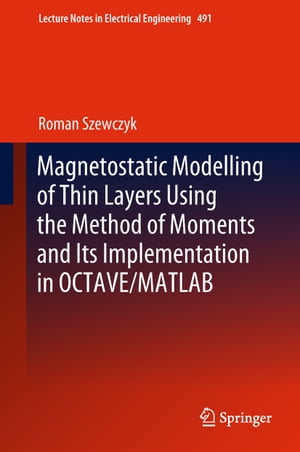 Magnetostatic Modelling of Thin Layers Using the Method of Moments And Its Implementation in OCTAVE/MATLAB【電子書籍】 Roman Szewczyk