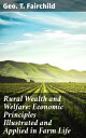 Rural Wealth and Welfare: Economic Principles Illustrated and Applied in Farm Life【電子書籍】 Geo. T. Fairchild