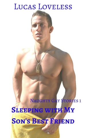 Naughty Gay Stories 1: Sleeping with My Son's Best Friend