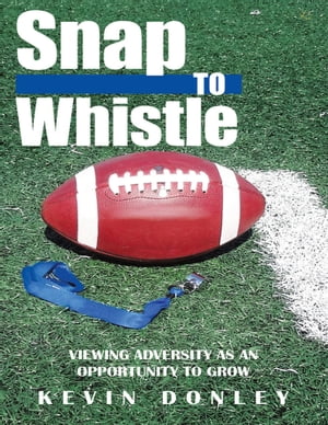 楽天楽天Kobo電子書籍ストアSnap to Whistle: Viewing Adversity As an Opportunity to Grow【電子書籍】[ Kevin Donley ]