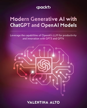 Modern Generative AI with ChatGPT and OpenAI Models Leverage the capabilities of OpenAI 039 s LLM for productivity and innovation with GPT3 and GPT4【電子書籍】 Valentina Alto