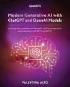 Modern Generative AI with ChatGPT and OpenAI Models Leverage the capabilities of OpenAI 039 s LLM for productivity and innovation with GPT3 and GPT4【電子書籍】 Valentina Alto