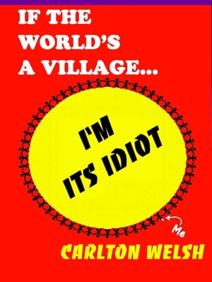 If the World's a Village, I'm Its Idiot
