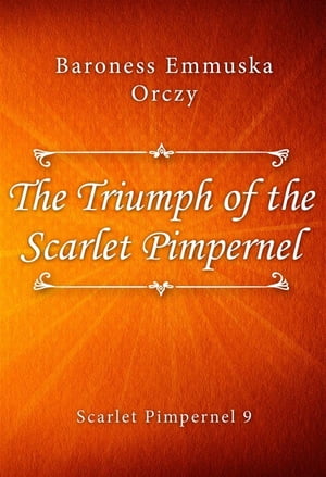 The Triumph of the Scarlet Pimpernel【電子書籍】[ Baroness Emmuska Orczy ]