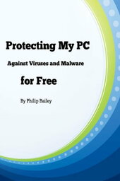 Protecting My PC Against Viruses and Malware for Free【電子書籍】[ Philip Bailey ]