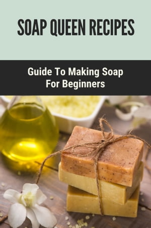 Soap Queen Recipes: Guide To Making Soap For Beginners【電子書籍】[ Morton Grandison ]