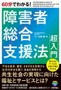 60分でわかる！　障害者総合支援法　超入門【電子書籍】[ 介護・福祉系弁護士法人おかげさま　弁護士　外岡潤 ]