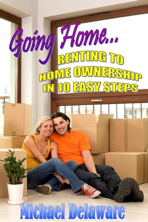 Going Home... Renting to Home Ownership in 10 Easy Steps