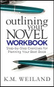 Outlining Your Novel Workbook: Step-by-Step Exercises for Planning Your Best Book【電子書籍】 K.M. Weiland