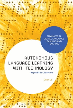 Autonomous Language Learning with Technology Beyond The Classroom【電子書籍】 Dr Chun Lai