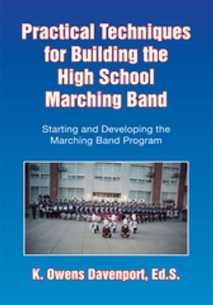 Practical Techniques for Building the High School Marching Band