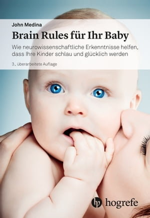 Brain Rules f r Ihr Baby Wie neurowissenschaftliche Erkenntnisse helfen, dass Ihre Kinder schlau und gl cklich werden【電子書籍】 John Medina