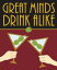 Great Minds Drink Alike