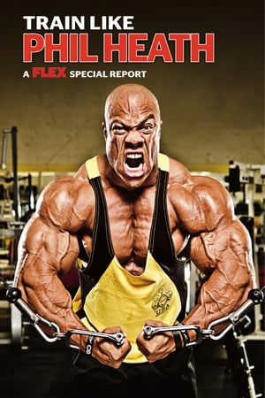 Muscle & Fitness Report Train Like Phil Heath【電子書籍】[ Michael Berg ]