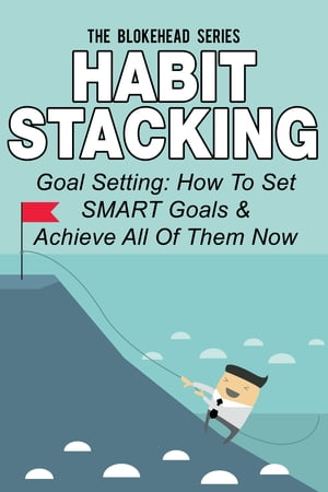 Habit Stacking: Goal Setting: How To Set SMART Goals & Achieve All Of Them Now