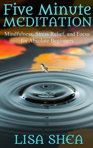 Five Minute Meditation – Mindfulness, Stress Relief, and Focus for Absolute Beginners