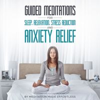 Guided Meditations for Sleep, Relaxation, Stress Reduction and Anxiety ReliefDaily Meditations to Help You Sleep Amazingly, Stress Less, Overcome Depression and Relax Deeply Effortlessly【電子書籍】[ Meditation Made Effortless ]