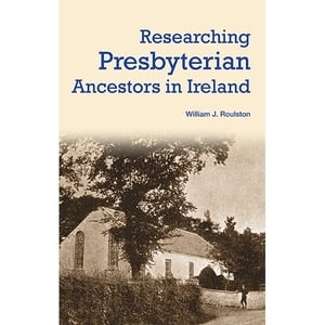 Researching Presbyterian Ancestors in Ireland