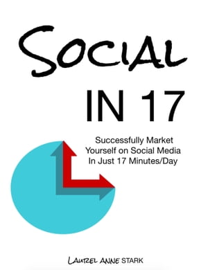 Social In 17: Successfully Market Yourself on Social Media in Just 17 Minutes a Day