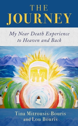 The Journey My Near Death Experience to Heaven and Back【電子書籍】[ Tina Mitrousis-Bouris ]