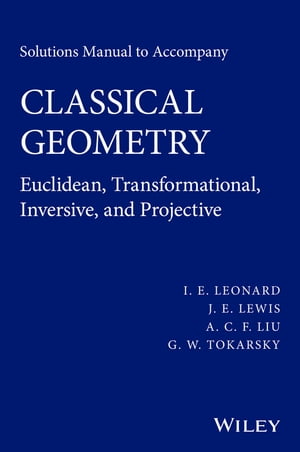 Solutions Manual to Accompany Classical Geometry Euclidean, Transformational, Inversive, and Projective