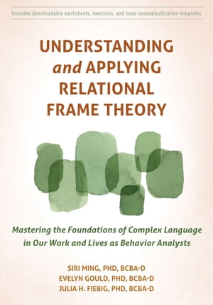 Understanding and Applying Relational Frame Theory Mastering the Foundations of Complex Language..