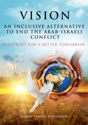 Vision An Inclusive Alternative to End the Arab-Israeli Conflict