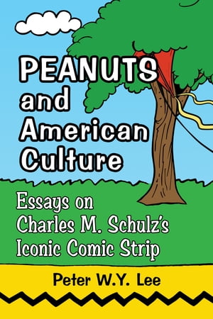 Peanuts and American Culture Essays on Charles M. Schulz's Iconic Comic Strip【電子書籍】[ Peter..