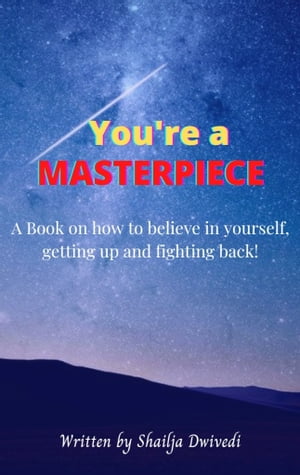 You're a MASTERPIECE A book on how to believe in yourself, Getting up and Fighting Back【電子書籍】[ Shailja Dwivedi ]