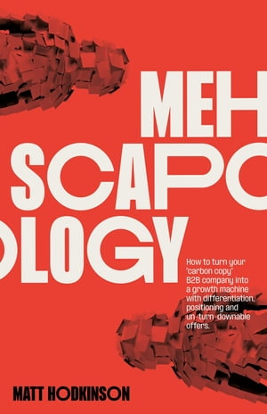 MEHscapology How to turn your "carbon copy" B2B company into a growth machine with differentiation, positioning and un-turn-downable offers