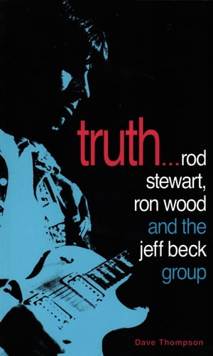 Truth Rod Stewart, Ron Wood and The Jeff Beck Group【電子書籍】 Dave Thompson