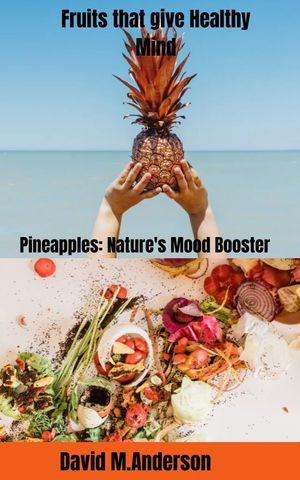 Fruits that give Healthy mind Pineapples: Nature's Mood Booster【電子書籍】[ David M.Anderson ]
