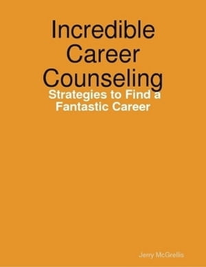 Incredible Career Counseling: Strategies to Find a Fantastic Career