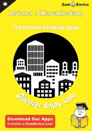 Ultimate Handbook Guide to Astana : (Kazakhstan) Travel Guide