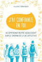 J'ai confiance en toi Accompagner notre adolescent sur le chemin de la vie affective