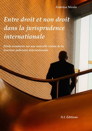 Entre droit et non droit dans la jurisprudence internationale ?tude sommaire sur une nouvelle vision de la fonction judiciaire internationale