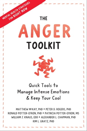 The Anger Toolkit Quick Tools to Manage Intense Emotions and Keep Your Cool【電子書籍】 Matthew McKay, PhD