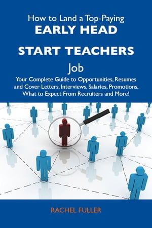 How to Land a Top-Paying Early head start teachers Job: Your Complete Guide to Opportunities, Resumes and Cover Letters, Interviews, Salaries, Promotions, What to Expect From Recruiters and More【電子書籍】[ Fuller Rachel ]