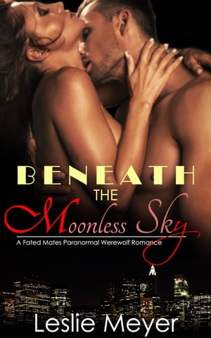 Beneath the Moonless Sky - A Fated Mates Paranormal Werewolf RomanceŻҽҡ[ Leslie Meyer ]
