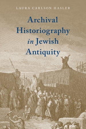 Archival Historiography in Jewish AntiquityŻҽҡ[ Laura Carlson Hasler ]