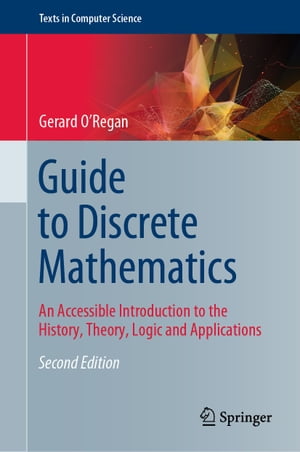 Guide to Discrete Mathematics An Accessible Introduction to the History, Theory, Logic and Applications