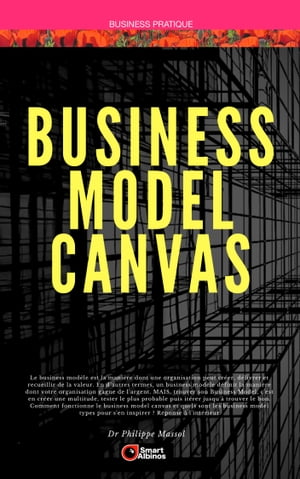 Business Model Canvas Construire son business mod?les en s'inspirant des grands business mod?les standards