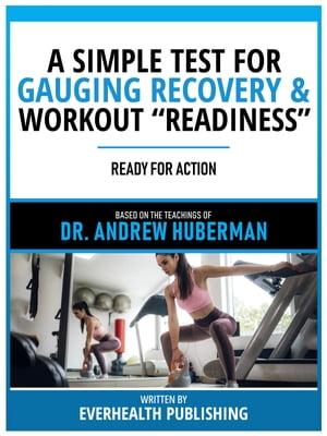 A Simple Test For Gauging Recovery & Workout “Readiness” - Based On The Teachings Of Dr. Andrew Huberman Ready For Action