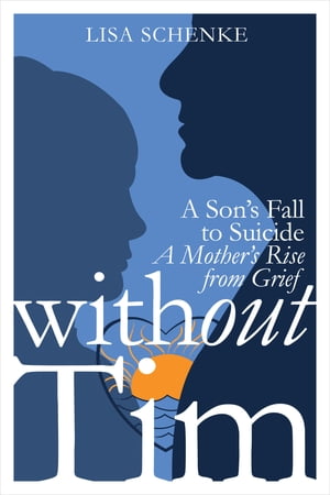Without Tim: A Son's Fall to Suicide, A Mother's Rise from Grief