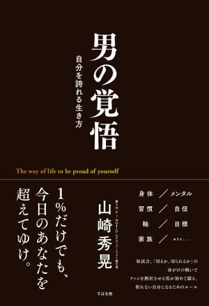 男の覚悟 自分を誇れる生き方【電子書籍】[ 山崎秀晃 ]